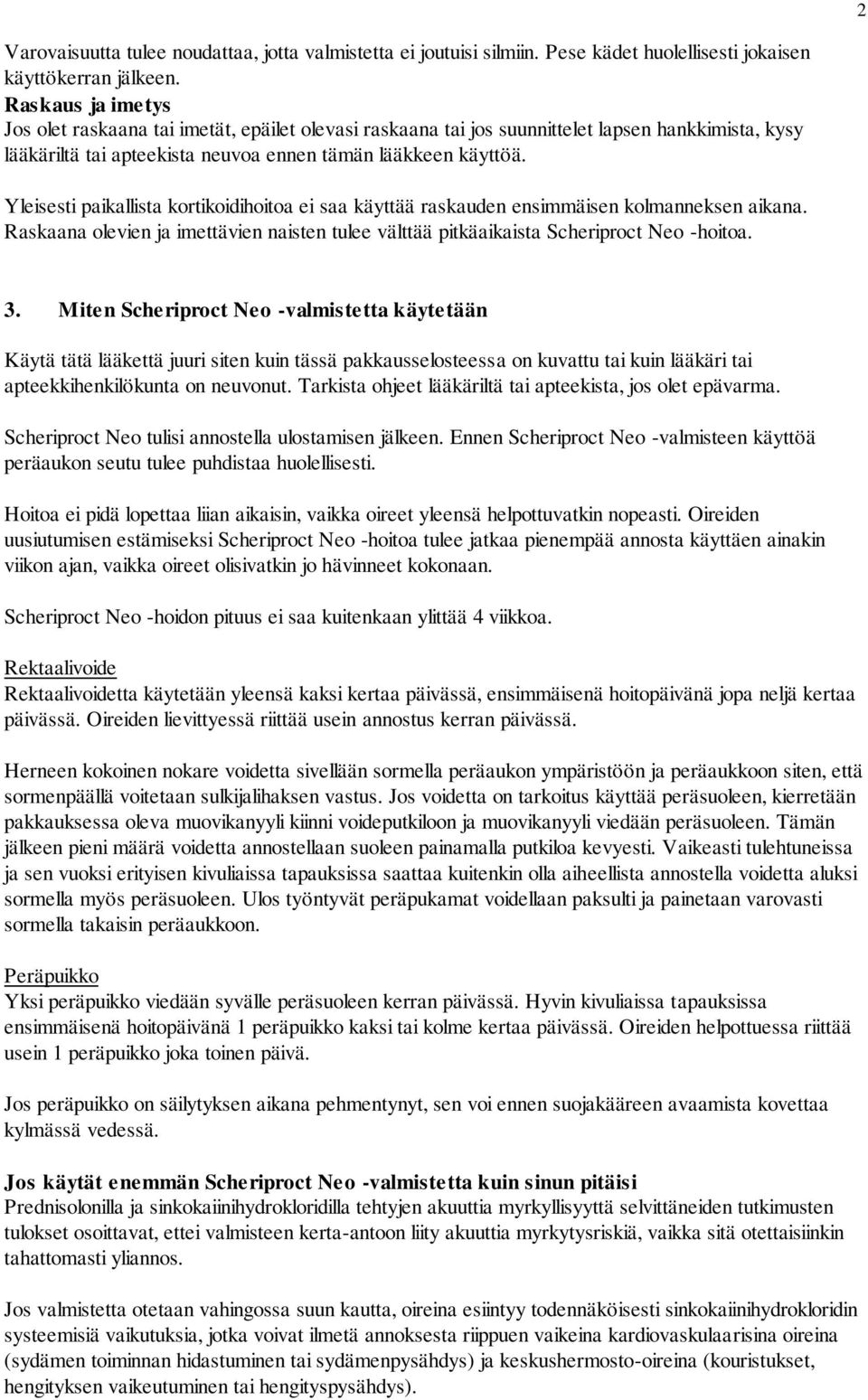 Yleisesti paikallista kortikoidihoitoa ei saa käyttää raskauden ensimmäisen kolmanneksen aikana. Raskaana olevien ja imettävien naisten tulee välttää pitkäaikaista Scheriproct Neo -hoitoa. 3.