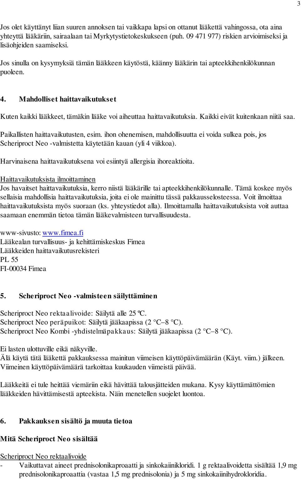 Kaikki eivät kuitenkaan niitä saa. Paikallisten haittavaikutusten, esim. ihon ohenemisen, mahdollisuutta ei voida sulkea pois, jos Scheriproct Neo -valmistetta käytetään kauan (yli 4 viikkoa).