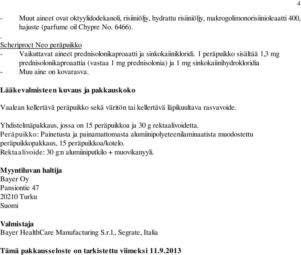 1 peräpuikko sisältää 1,3 mg prednisolonikaproaattia (vastaa 1 mg prednisolonia) ja 1 mg sinkokaiinihydrokloridia - Muu aine on kovarasva.