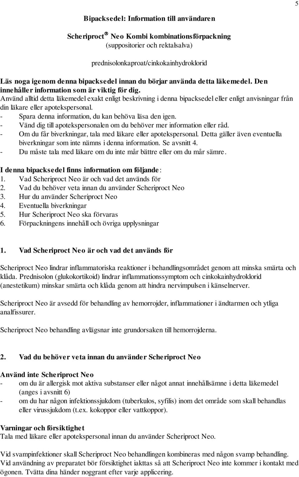 Använd alltid detta läkemedel exakt enligt beskrivning i denna bipacksedel eller enligt anvisningar från din läkare eller apotekspersonal. - Spara denna information, du kan behöva läsa den igen.