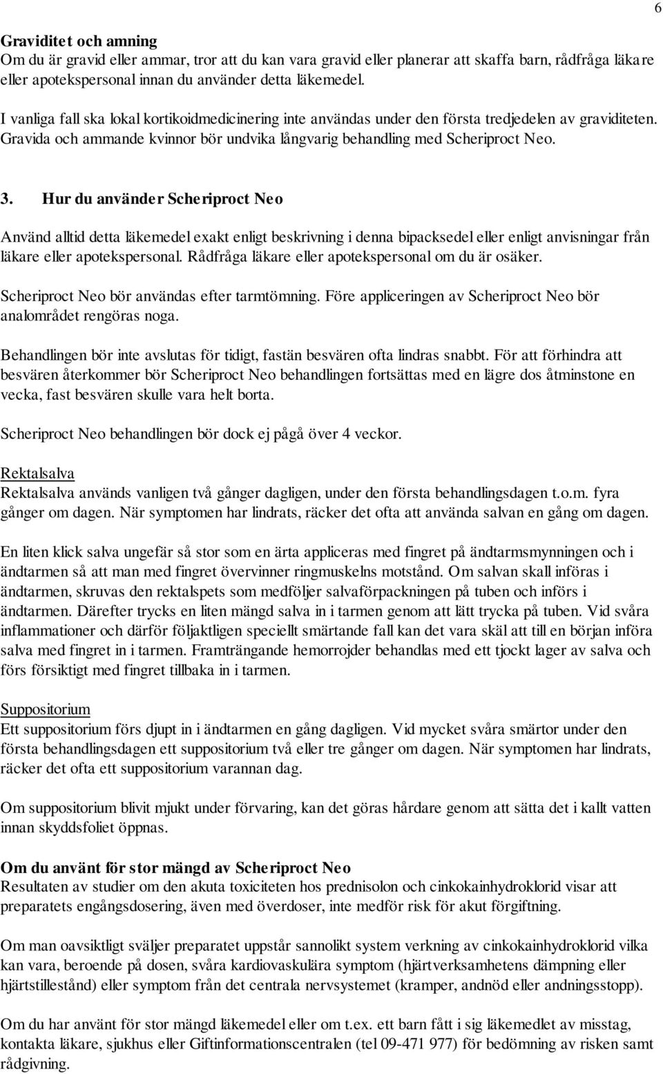 Hur du använder Scheriproct Neo Använd alltid detta läkemedel exakt enligt beskrivning i denna bipacksedel eller enligt anvisningar från läkare eller apotekspersonal.