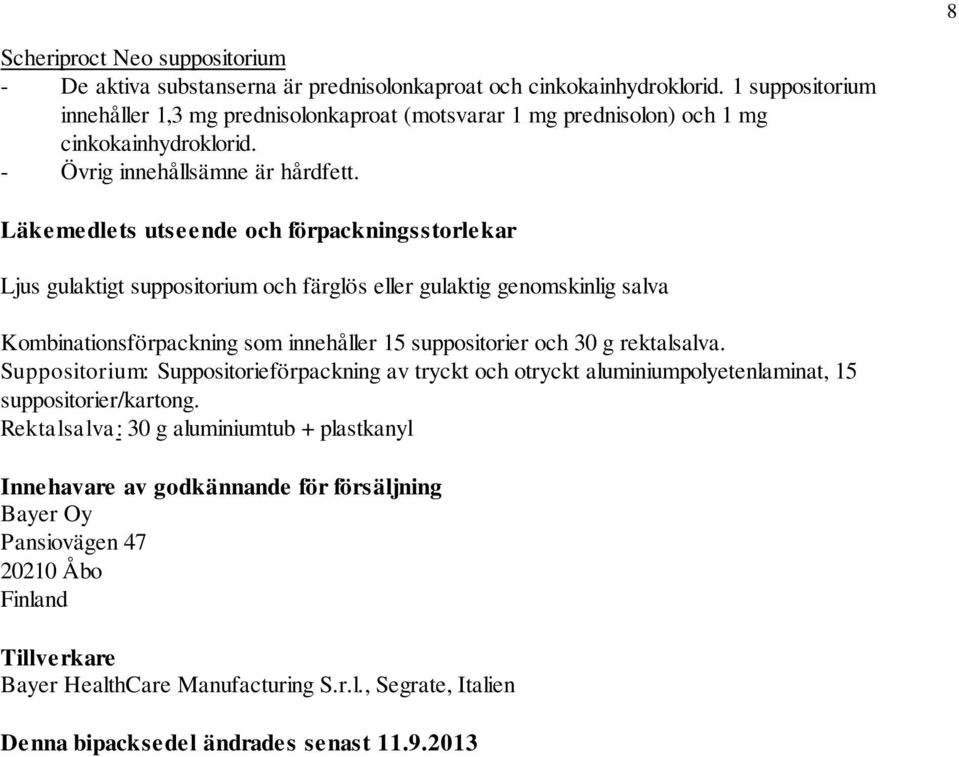 Läkemedlets utseende och förpackningsstorlekar Ljus gulaktigt suppositorium och färglös eller gulaktig genomskinlig salva Kombinationsförpackning som innehåller 15 suppositorier och 30 g rektalsalva.