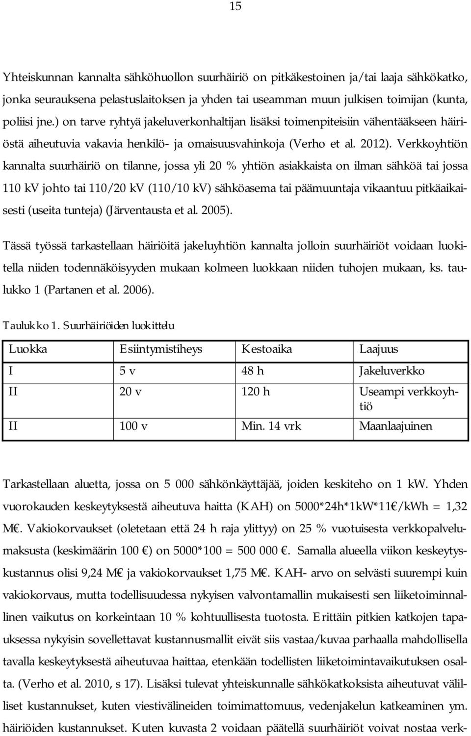 Verkkoyhtiön kannalta suurhäiriö on tilanne, jossa yli 20 % yhtiön asiakkaista on ilman sähköä tai jossa 110 kv johto tai 110/20 kv (110/10 kv) sähköasema tai päämuuntaja vikaantuu pitkäaikaisesti