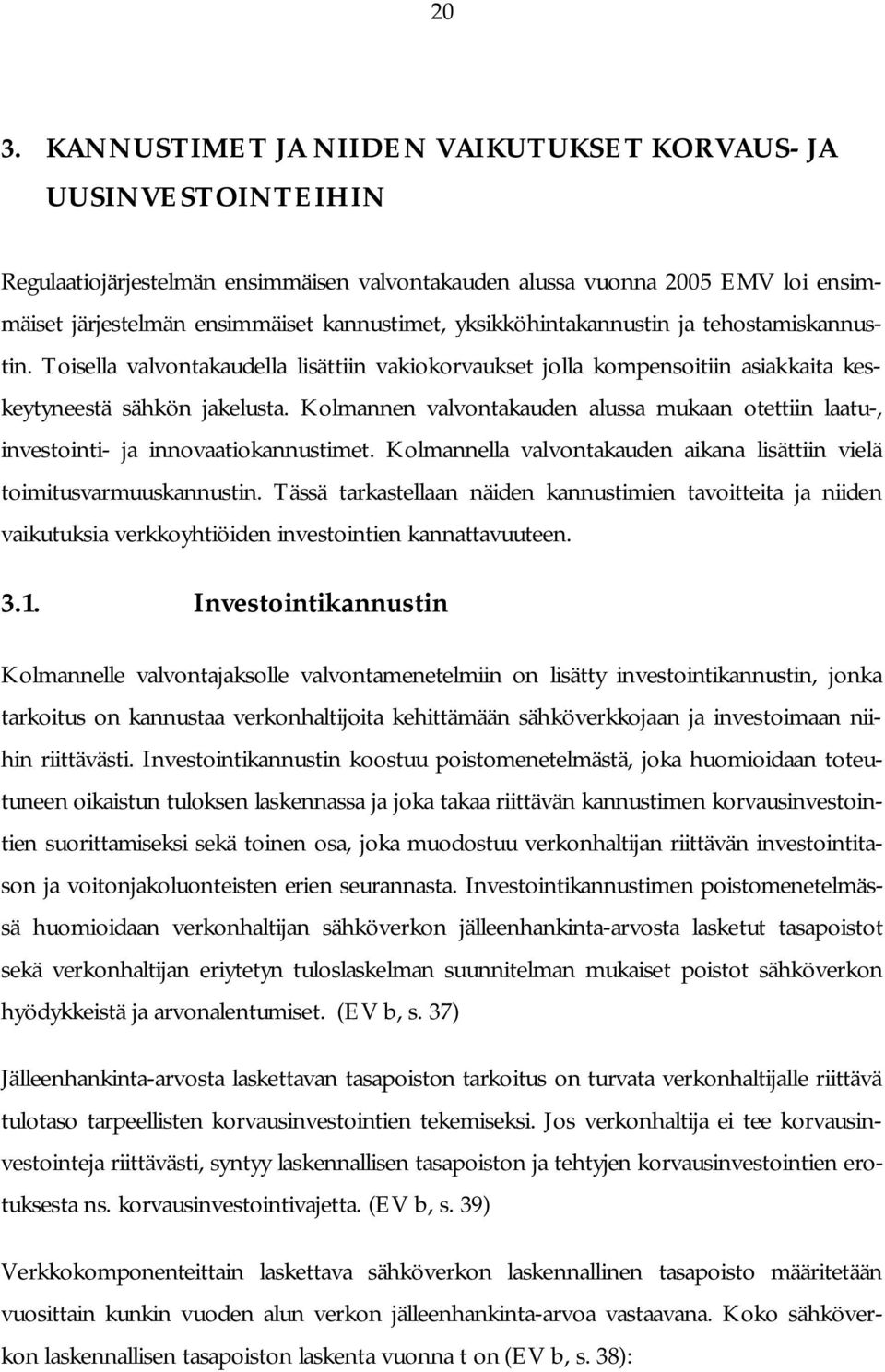 Kolmannen valvontakauden alussa mukaan otettiin laatu-, investointi- ja innovaatiokannustimet. Kolmannella valvontakauden aikana lisättiin vielä toimitusvarmuuskannustin.