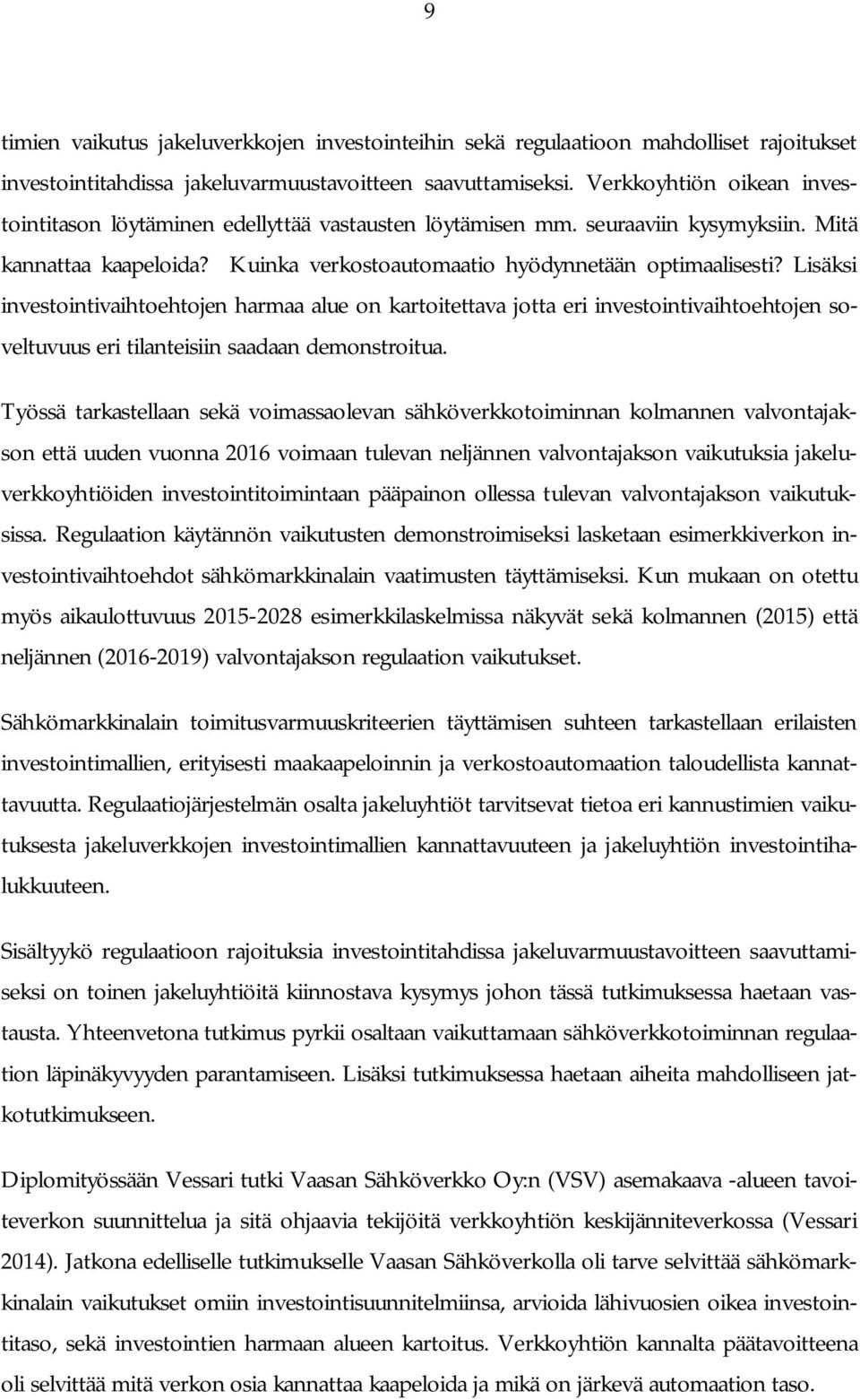 Lisäksi investointivaihtoehtojen harmaa alue on kartoitettava jotta eri investointivaihtoehtojen soveltuvuus eri tilanteisiin saadaan demonstroitua.