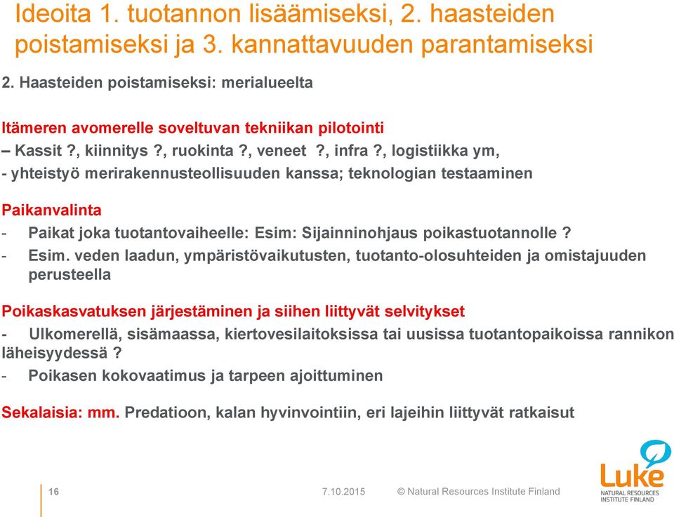 , logistiikka ym, - yhteistyö merirakennusteollisuuden kanssa; teknologian testaaminen Paikanvalinta - Paikat joka tuotantovaiheelle: Esim: Sijainninohjaus poikastuotannolle? - Esim.