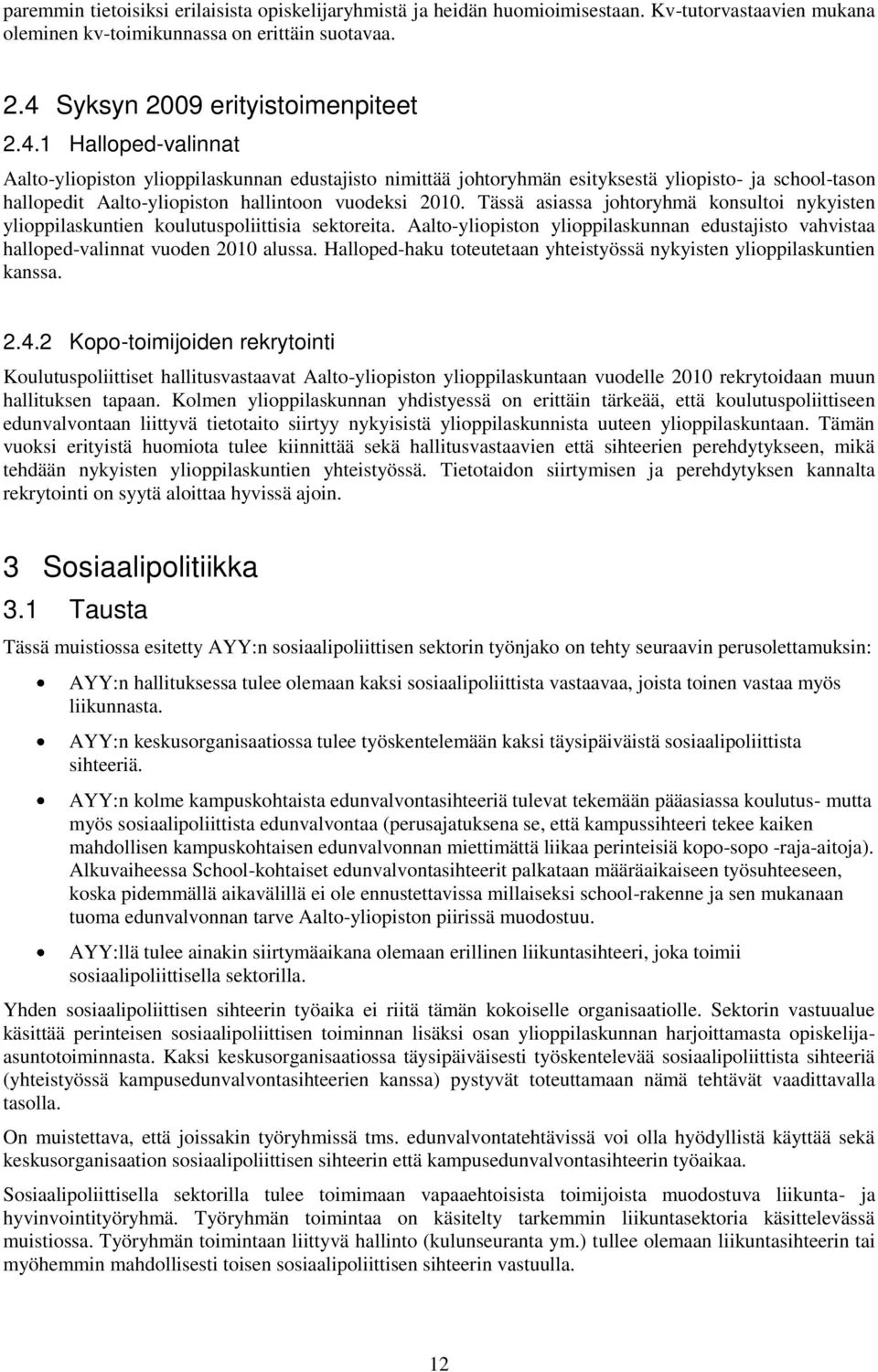 1 Halloped-valinnat Aalto-yliopiston ylioppilaskunnan edustajisto nimittää johtoryhmän esityksestä yliopisto- ja school-tason hallopedit Aalto-yliopiston hallintoon vuodeksi 2010.