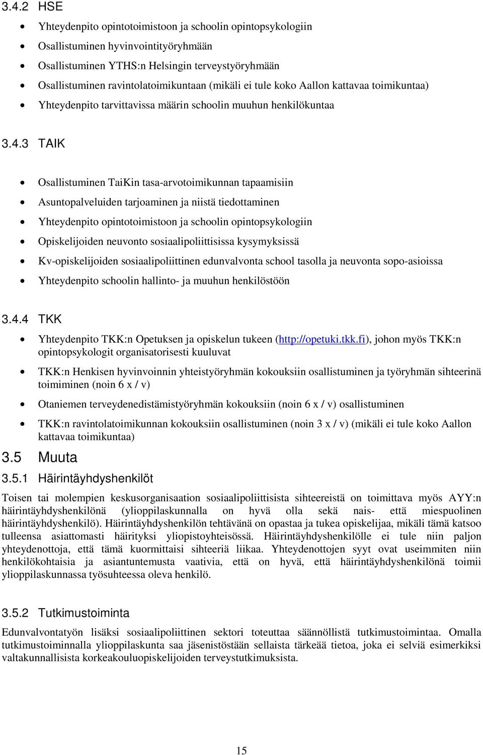 3 TAIK Osallistuminen TaiKin tasa-arvotoimikunnan tapaamisiin Asuntopalveluiden tarjoaminen ja niistä tiedottaminen Yhteydenpito opintotoimistoon ja schoolin opintopsykologiin Opiskelijoiden neuvonto