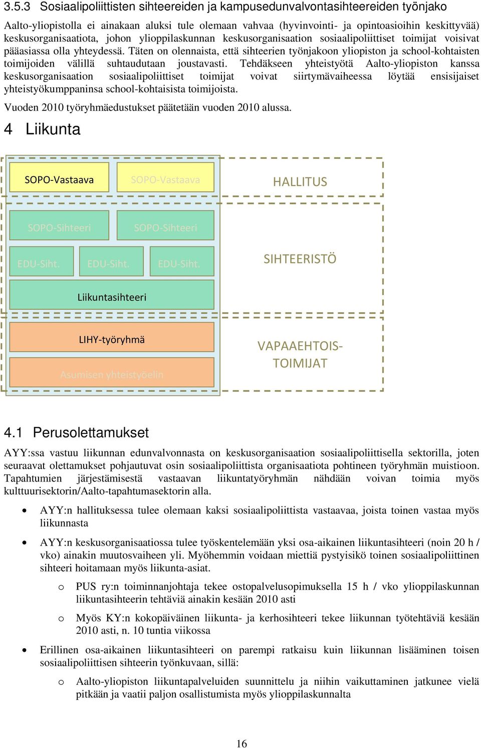 Täten on olennaista, että sihteerien työnjakoon yliopiston ja school-kohtaisten toimijoiden välillä suhtaudutaan joustavasti.