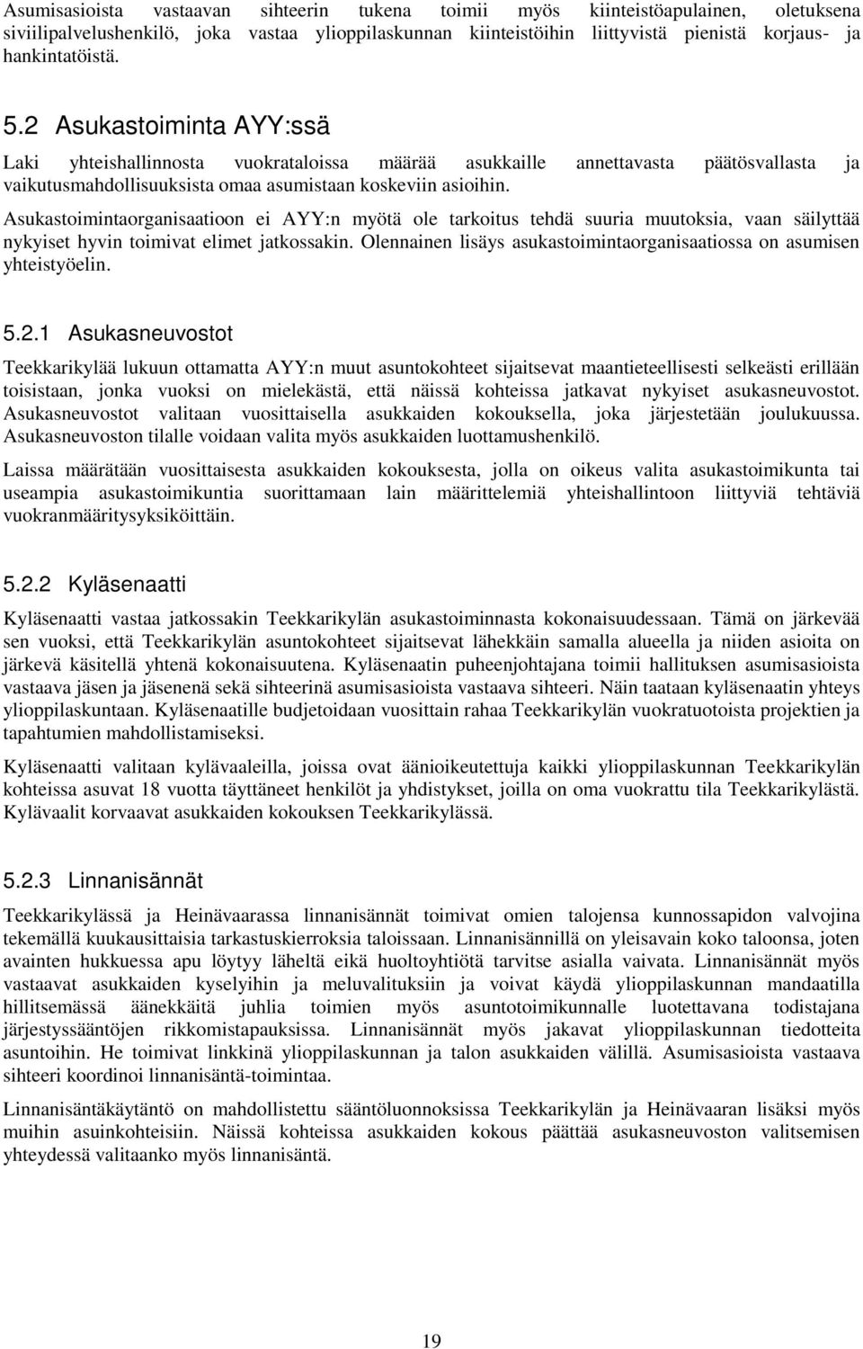 Asukastoimintaorganisaatioon ei AYY:n myötä ole tarkoitus tehdä suuria muutoksia, vaan säilyttää nykyiset hyvin toimivat elimet jatkossakin.