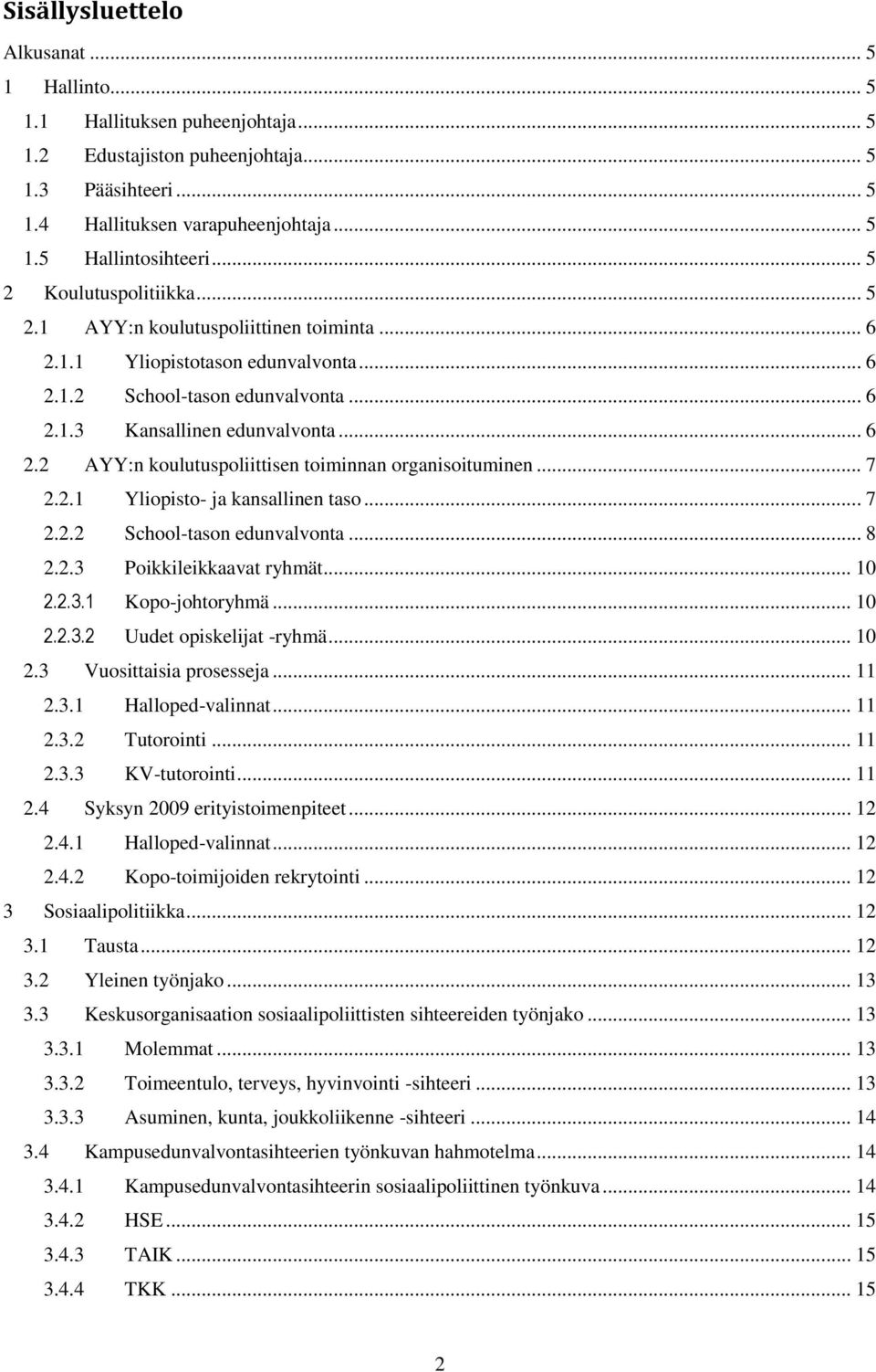 .. 7 2.2.1 Yliopisto- ja kansallinen taso... 7 2.2.2 School-tason edunvalvonta... 8 2.2.3 Poikkileikkaavat ryhmät... 10 2.2.3.1 Kopo-johtoryhmä... 10 2.2.3.2 Uudet opiskelijat -ryhmä... 10 2.3 Vuosittaisia prosesseja.