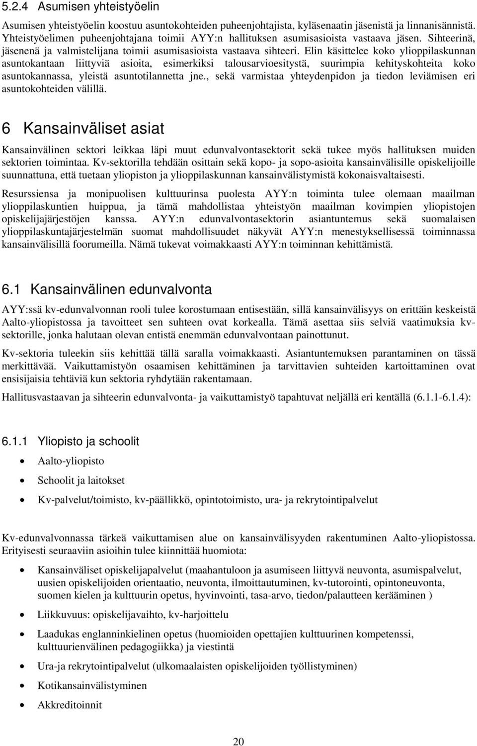 Elin käsittelee koko ylioppilaskunnan asuntokantaan liittyviä asioita, esimerkiksi talousarvioesitystä, suurimpia kehityskohteita koko asuntokannassa, yleistä asuntotilannetta jne.