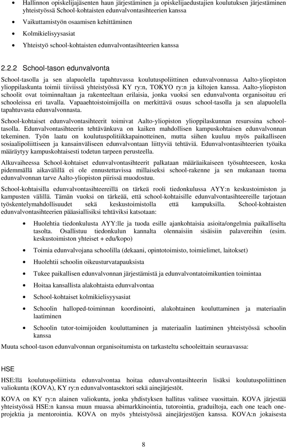 2.2 School-tason edunvalvonta School-tasolla ja sen alapuolella tapahtuvassa koulutuspoliittinen edunvalvonnassa Aalto-yliopiston ylioppilaskunta toimii tiiviissä yhteistyössä KY ry:n, TOKYO ry:n ja