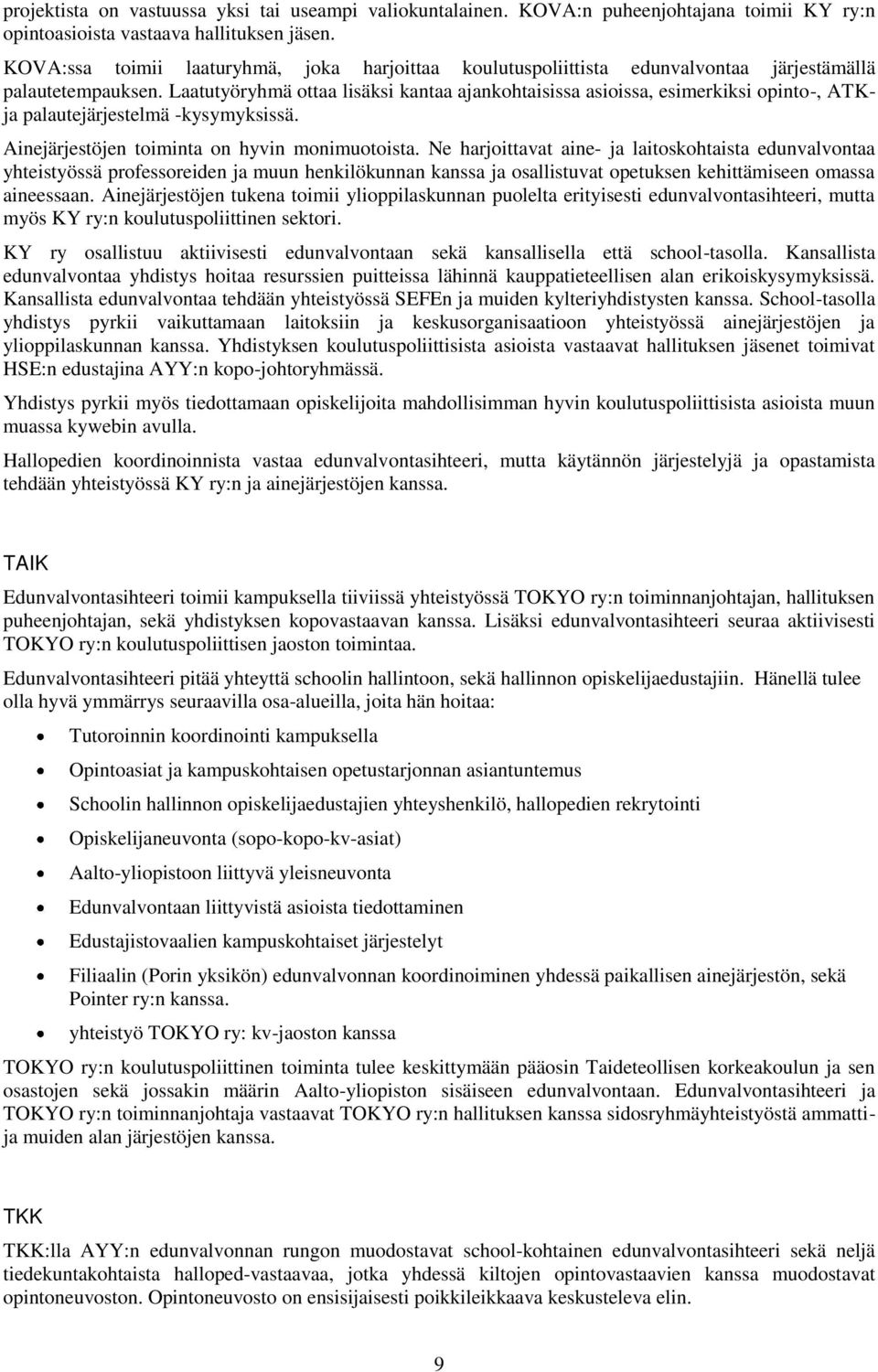 Laatutyöryhmä ottaa lisäksi kantaa ajankohtaisissa asioissa, esimerkiksi opinto-, ATKja palautejärjestelmä -kysymyksissä. Ainejärjestöjen toiminta on hyvin monimuotoista.