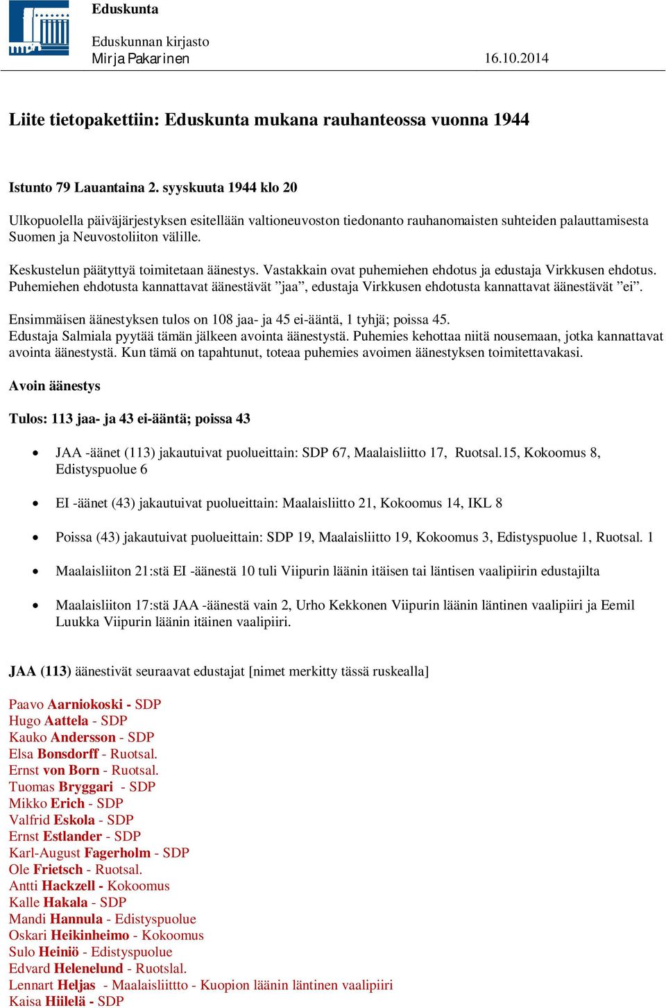 Keskustelun päätyttyä toimitetaan äänestys. Vastakkain ovat puhemiehen ehdotus ja edustaja Virkkusen ehdotus.