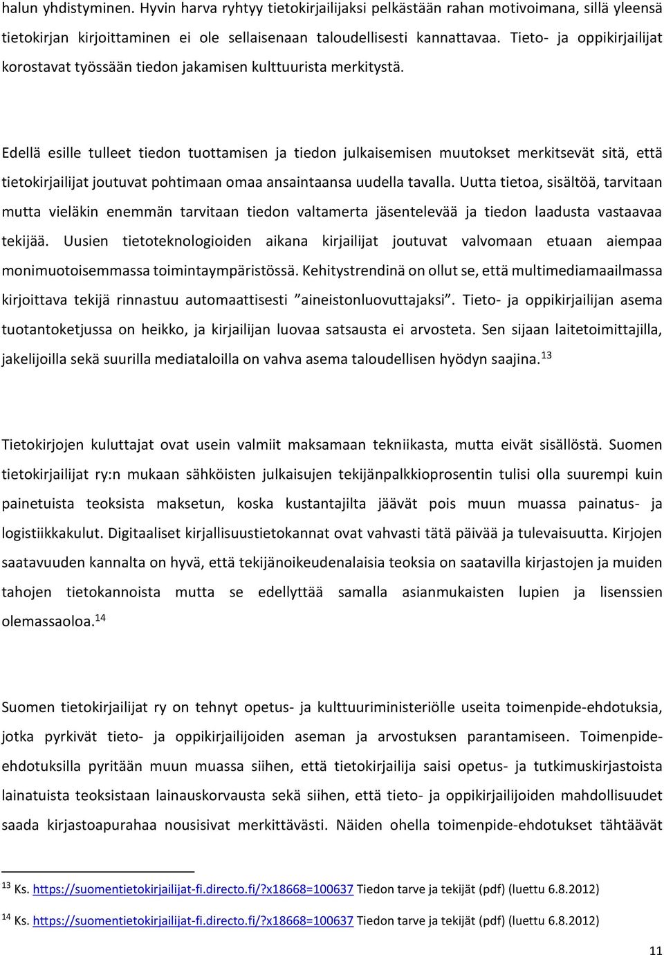 Edellä esille tulleet tiedon tuottamisen ja tiedon julkaisemisen muutokset merkitsevät sitä, että tietokirjailijat joutuvat pohtimaan omaa ansaintaansa uudella tavalla.