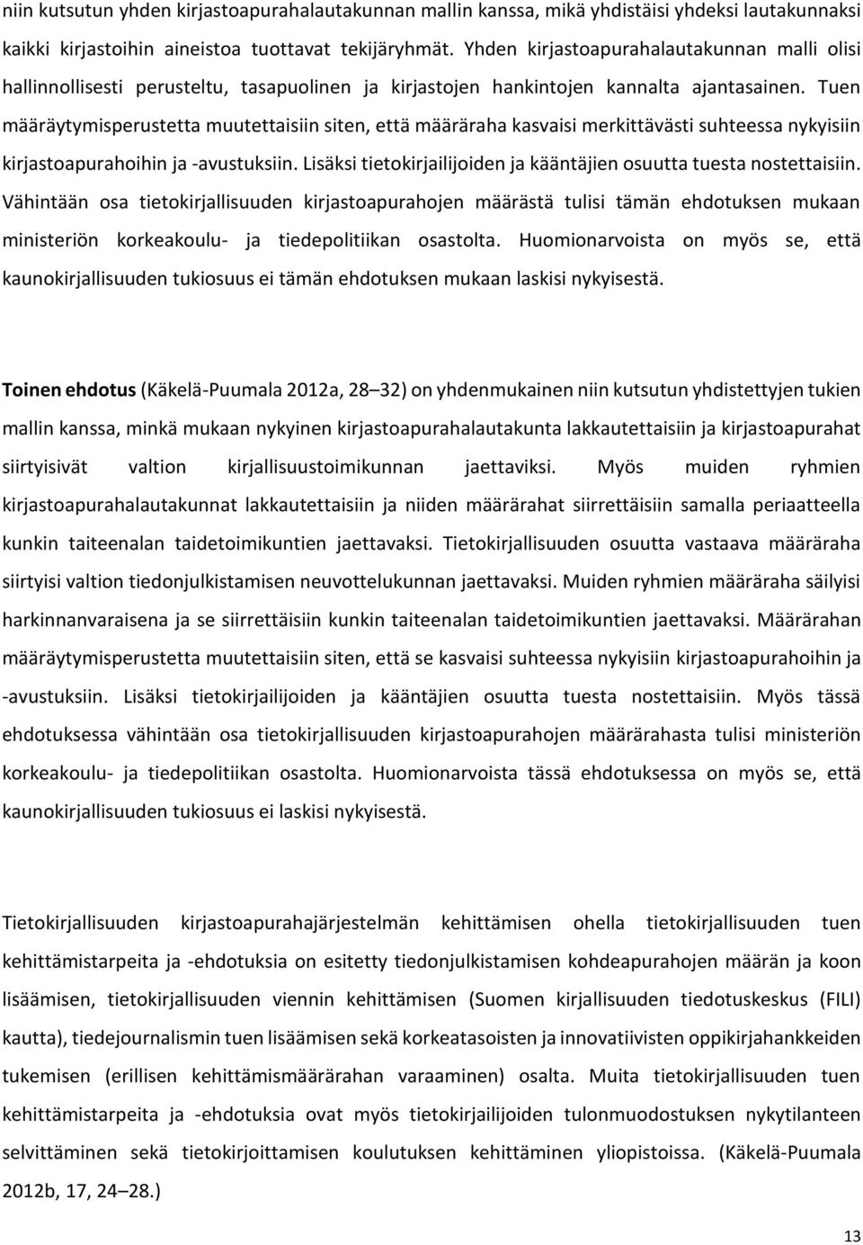 Tuen määräytymisperustetta muutettaisiin siten, että määräraha kasvaisi merkittävästi suhteessa nykyisiin kirjastoapurahoihin ja -avustuksiin.