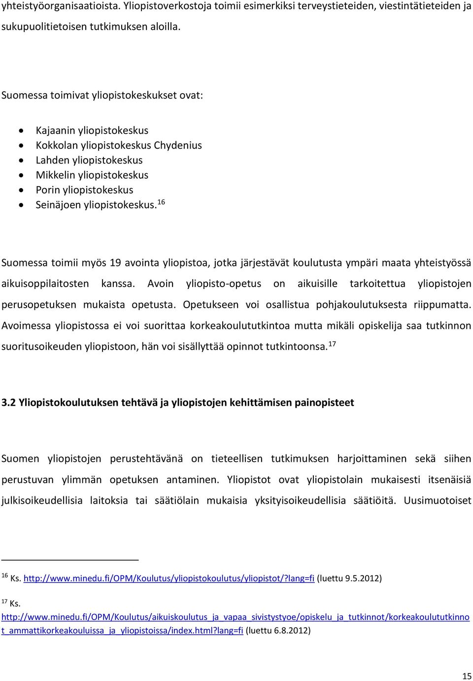 16 Suomessa toimii myös 19 avointa yliopistoa, jotka järjestävät koulutusta ympäri maata yhteistyössä aikuisoppilaitosten kanssa.