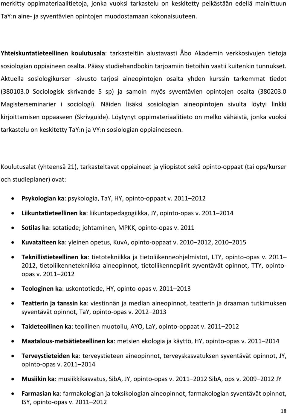 Aktuella sosiologikurser -sivusto tarjosi aineopintojen osalta yhden kurssin tarkemmat tiedot (380103.0 Sociologisk skrivande 5 sp) ja samoin myös syventävien opintojen osalta (380203.