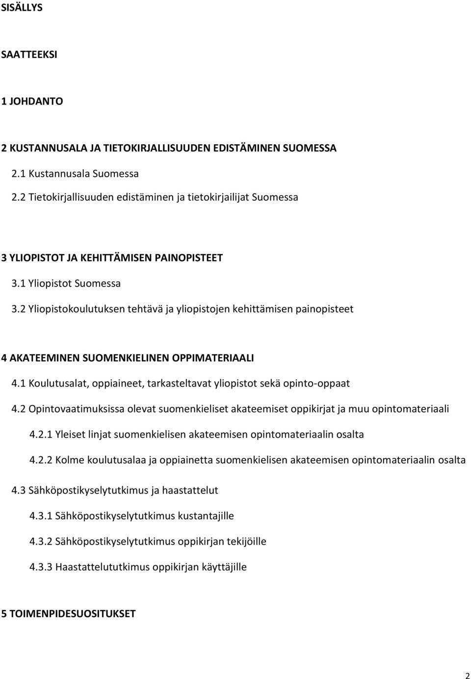 2 Yliopistokoulutuksen tehtävä ja yliopistojen kehittämisen painopisteet 4 AKATEEMINEN SUOMENKIELINEN OPPIMATERIAALI 4.1 Koulutusalat, oppiaineet, tarkasteltavat yliopistot sekä opinto-oppaat 4.