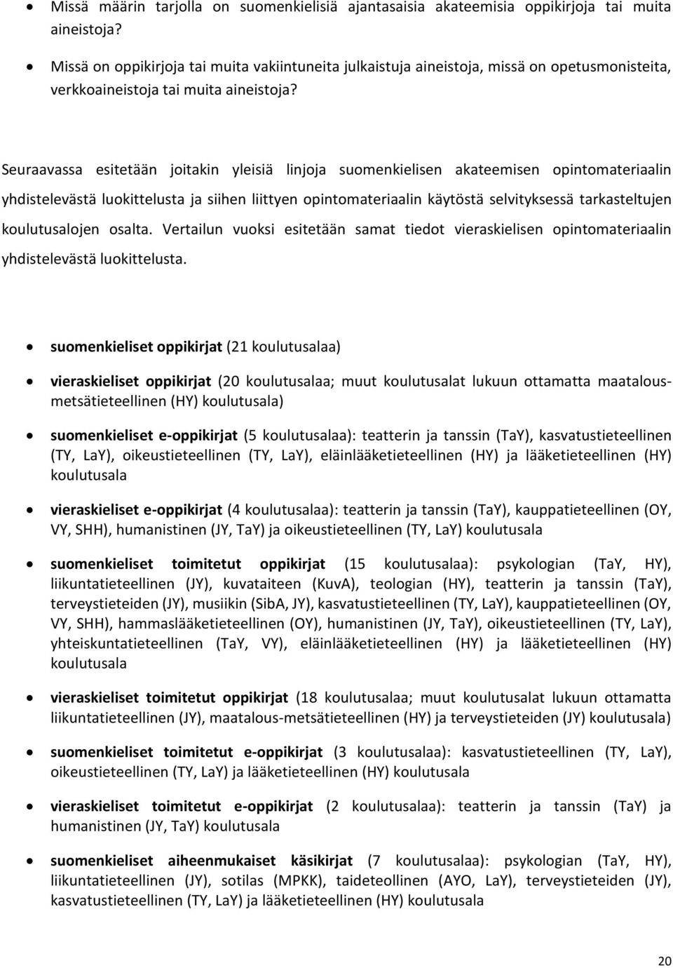 Seuraavassa esitetään joitakin yleisiä linjoja suomenkielisen akateemisen opintomateriaalin yhdistelevästä luokittelusta ja siihen liittyen opintomateriaalin käytöstä selvityksessä tarkasteltujen