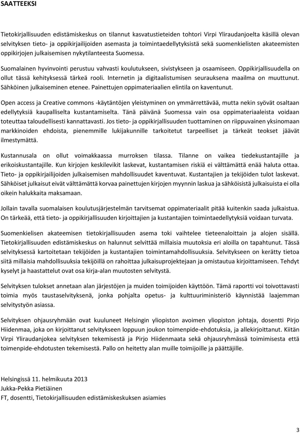 Oppikirjallisuudella on ollut tässä kehityksessä tärkeä rooli. Internetin ja digitaalistumisen seurauksena maailma on muuttunut. Sähköinen julkaiseminen etenee.