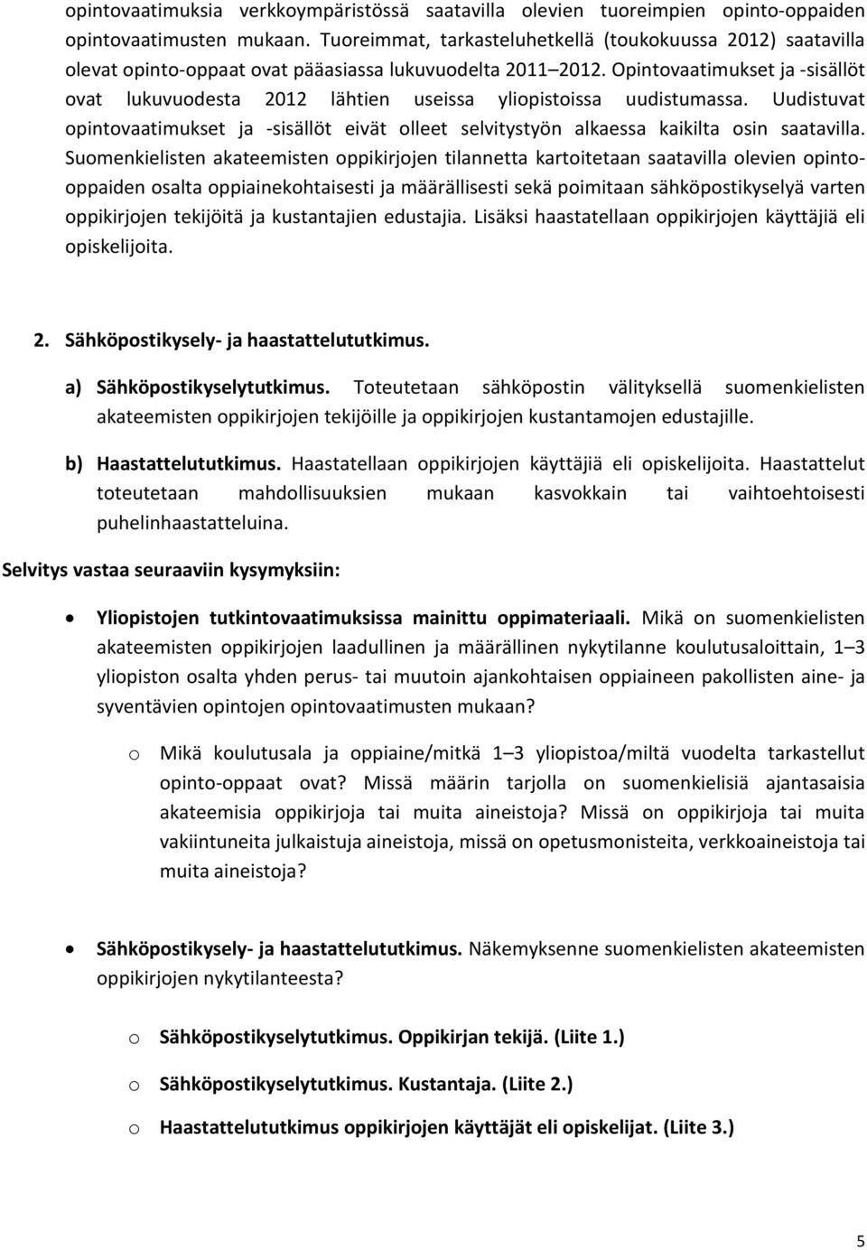 Opintovaatimukset ja -sisällöt ovat lukuvuodesta 2012 lähtien useissa yliopistoissa uudistumassa. Uudistuvat opintovaatimukset ja -sisällöt eivät olleet selvitystyön alkaessa kaikilta osin saatavilla.