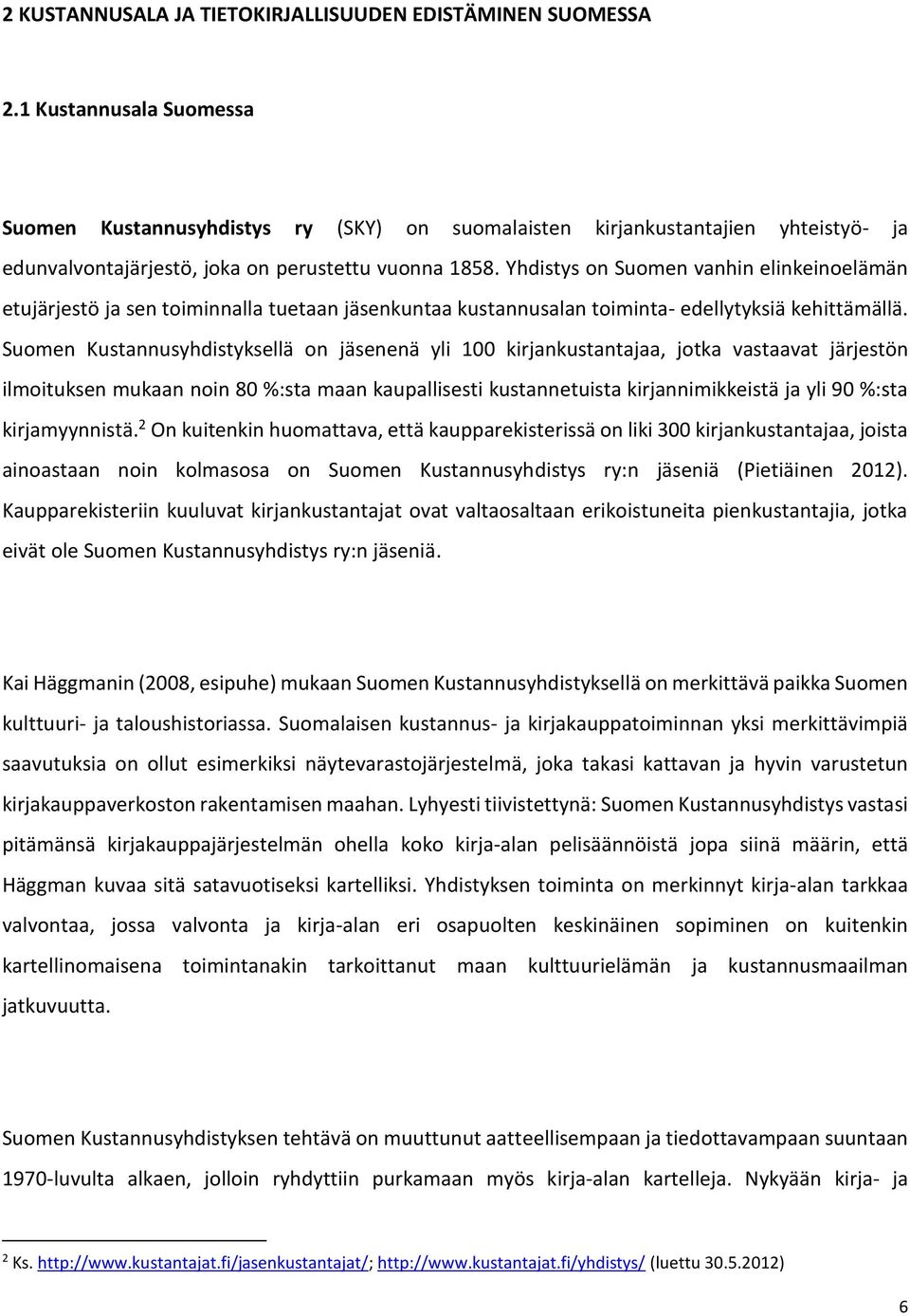 Yhdistys on Suomen vanhin elinkeinoelämän etujärjestö ja sen toiminnalla tuetaan jäsenkuntaa kustannusalan toiminta- edellytyksiä kehittämällä.