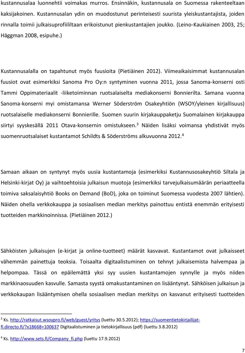 (Leino-Kaukiainen 2003, 25; Häggman 2008, esipuhe.) Kustannusalalla on tapahtunut myös fuusioita (Pietiäinen 2012).