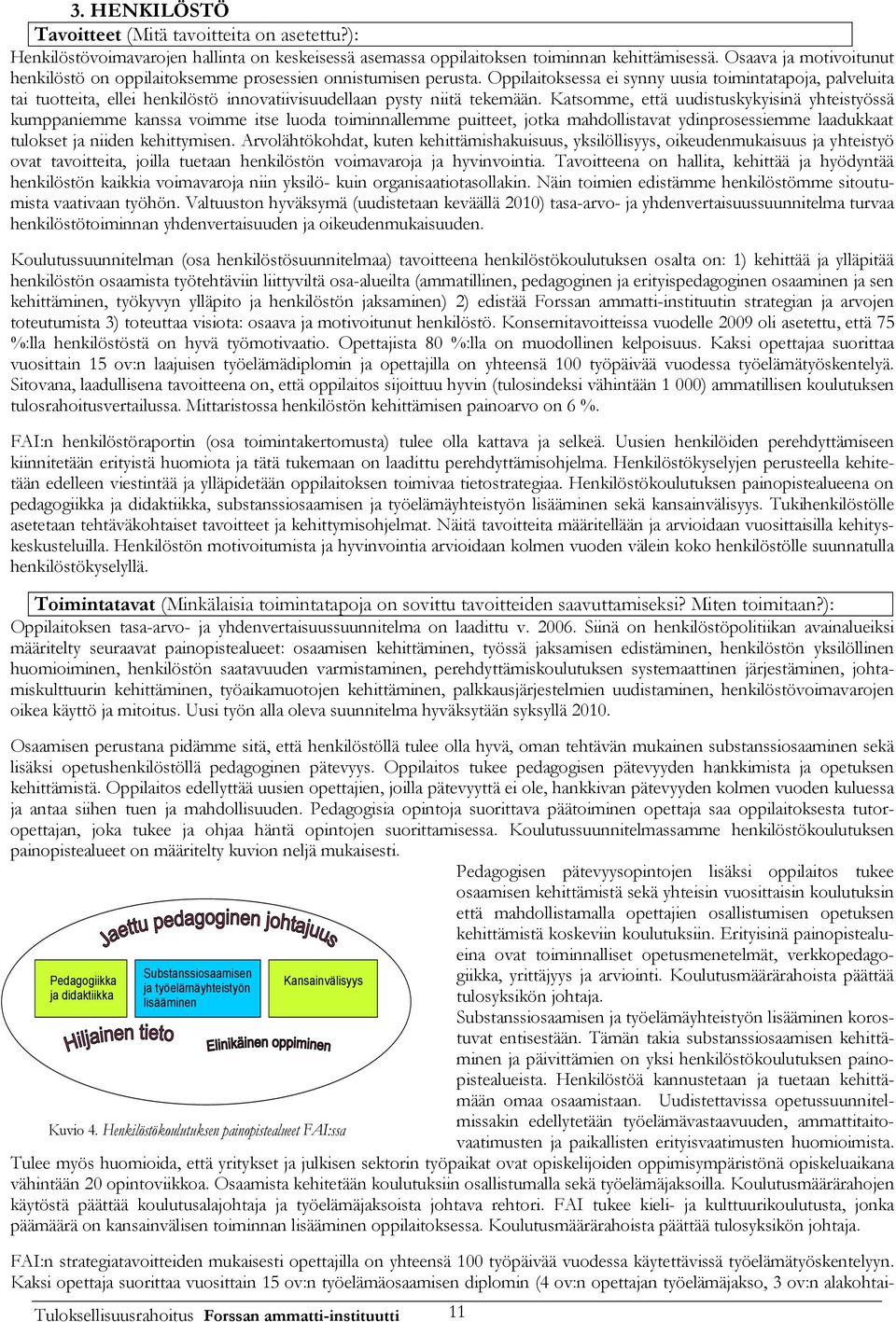 Oppilaitoksessa ei synny uusia toimintatapoja, palveluita tai tuotteita, ellei henkilöstö innovatiivisuudellaan pysty niitä tekemään.