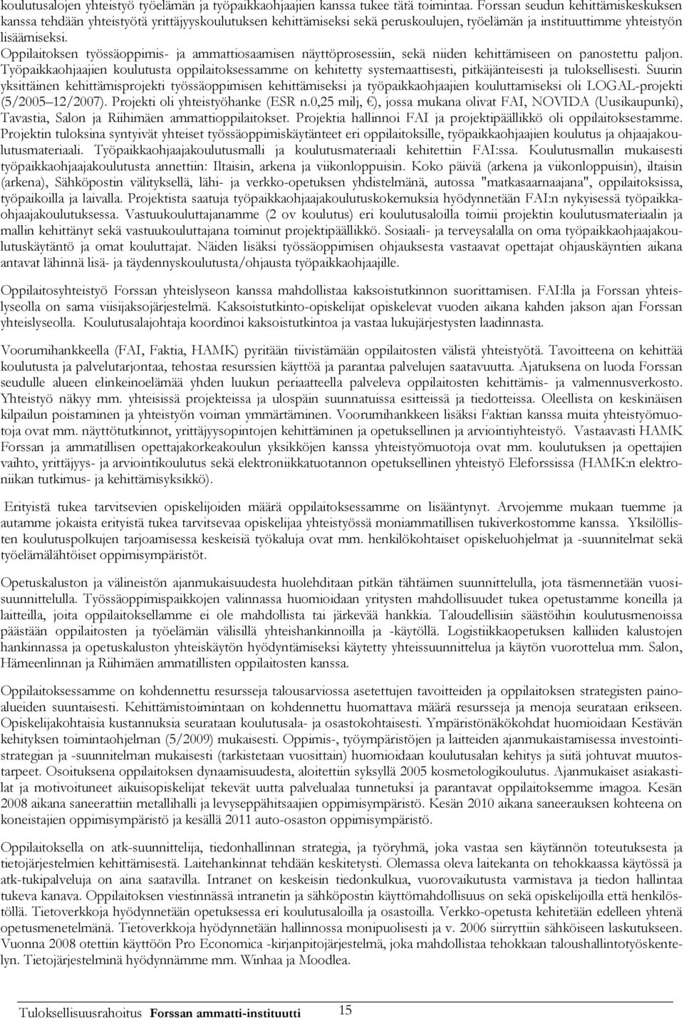 Oppilaitoksen työssäoppimis- ja ammattiosaamisen näyttöprosessiin, sekä niiden kehittämiseen on panostettu paljon.