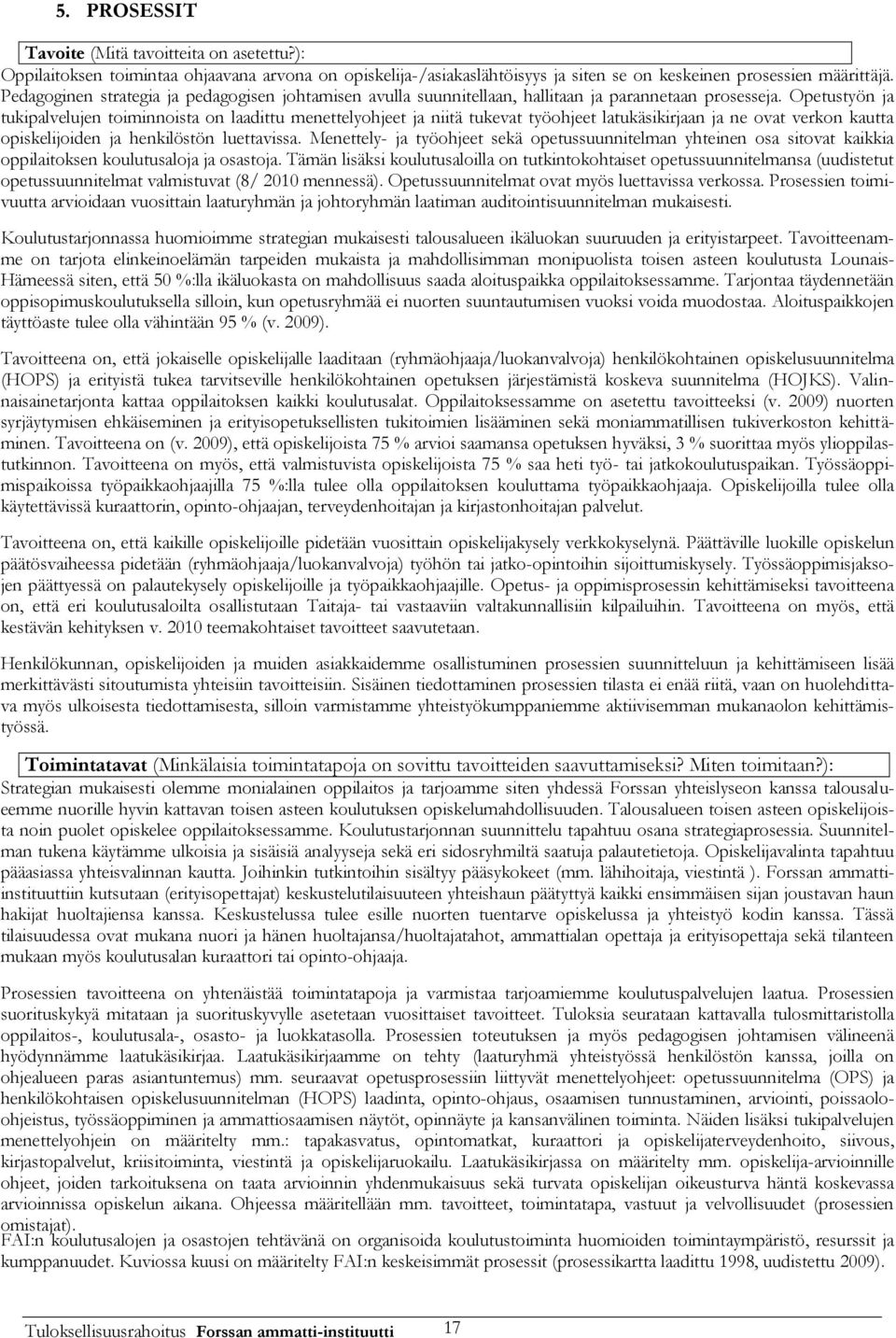 Opetustyön ja tukipalvelujen toiminnoista on laadittu menettelyohjeet ja niitä tukevat työohjeet latukäsikirjaan ja ne ovat verkon kautta opiskelijoiden ja henkilöstön luettavissa.