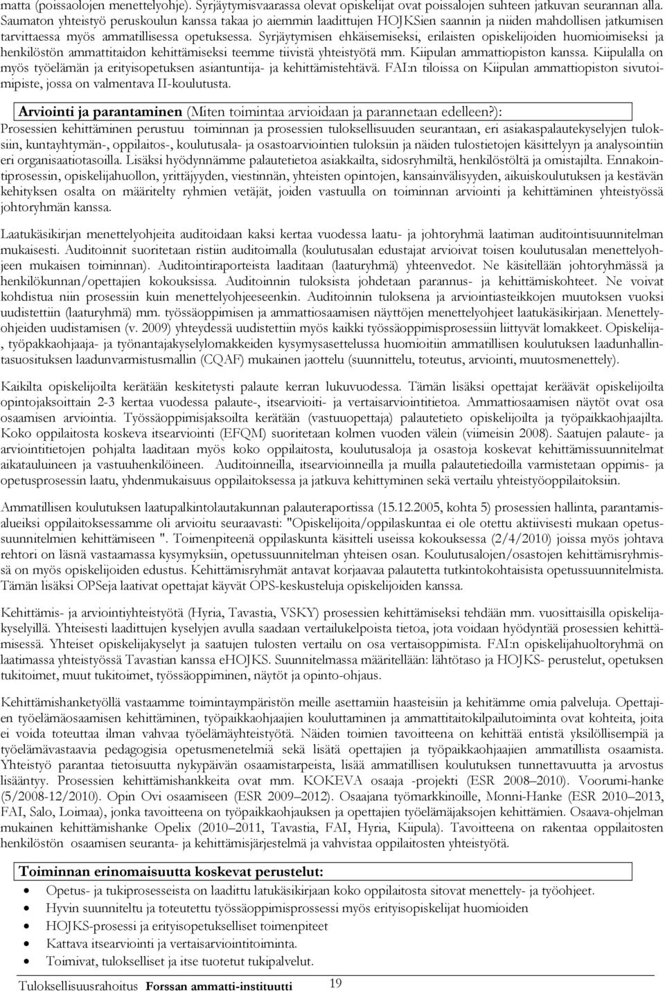 Syrjäytymisen ehkäisemiseksi, erilaisten opiskelijoiden huomioimiseksi ja henkilöstön ammattitaidon kehittämiseksi teemme tiivistä yhteistyötä mm. Kiipulan ammattiopiston kanssa.