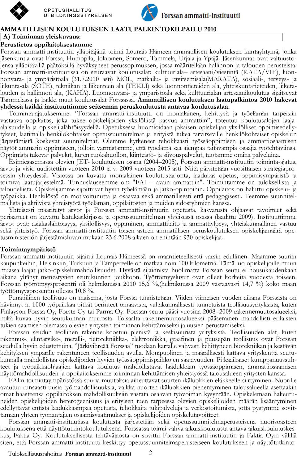 Jäsenkunnat ovat valtuustojensa ylläpitävillä päätöksillä hyväksyneet perussopimuksen, jossa määritellään hallinnon ja talouden perusteista.
