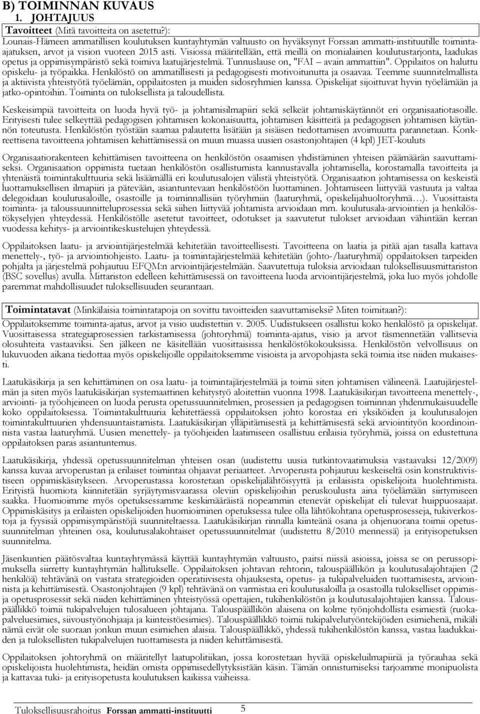 Visiossa määritellään, että meillä on monialainen koulutustarjonta, laadukas opetus ja oppimisympäristö sekä toimiva laatujärjestelmä. Tunnuslause on, "FAI avain ammattiin".