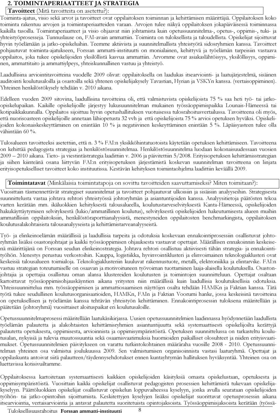 Toimintaperiaatteet ja visio ohjaavat niin johtamista kuin opetussuunnitelma-, opetus-, oppimis-, tuki- ja yhteistyöprosesseja. Tunnuslause on, FAI-avain ammattiin.
