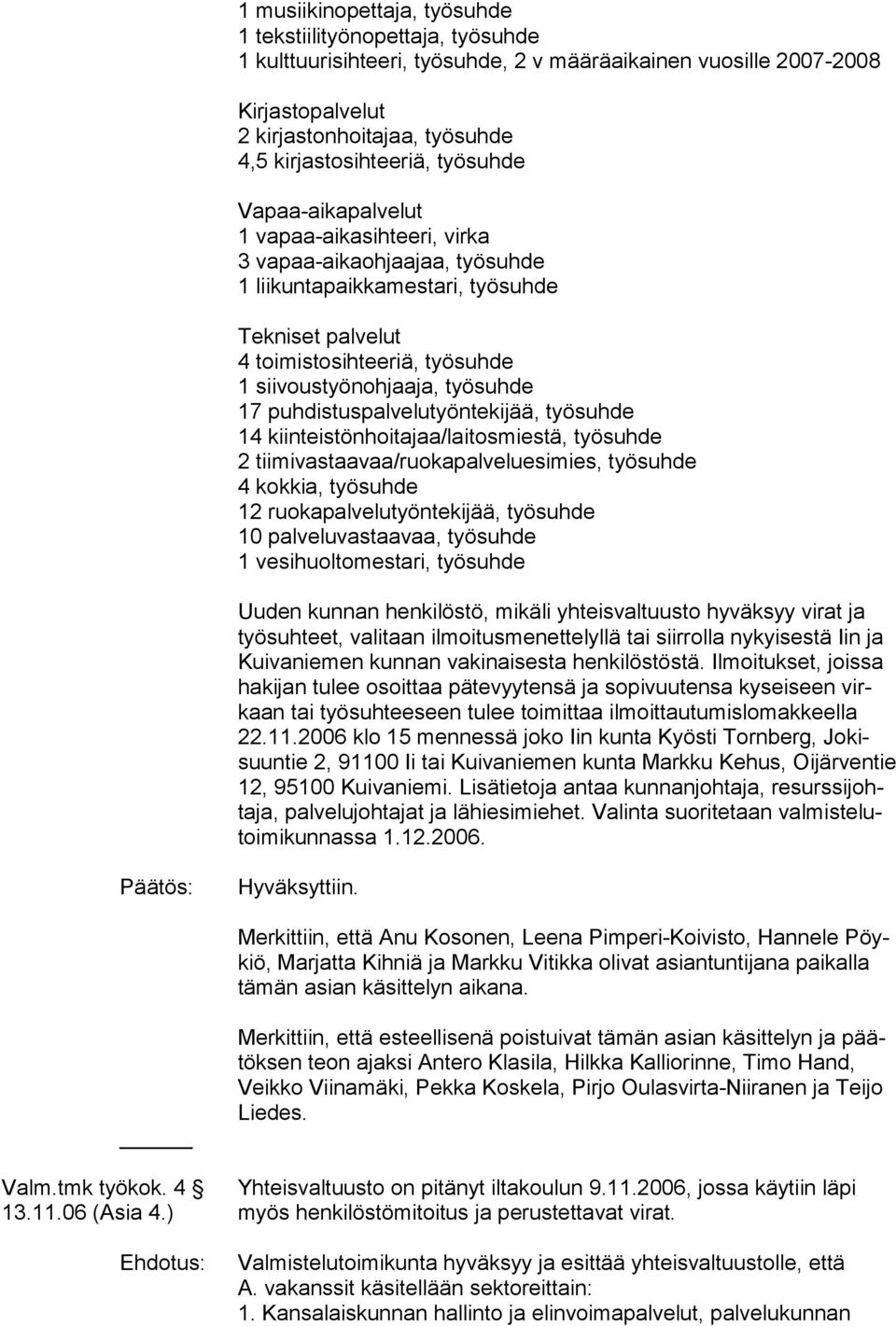 puhdistuspalvelutyöntekijää, työsuhde 14 kiinteistönhoitajaa/laitosmiestä, työsuhde 2 tiimivastaavaa/ruokapalveluesimies, työsuhde 4 kokkia, työsuhde 12 ruokapalvelutyöntekijää, työsuhde 10