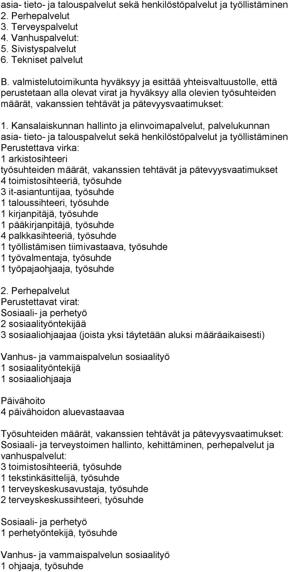 Kansalaiskunnan hallinto ja elinvoimapalvelut, palvelukunnan asia- tieto- ja talouspalvelut sekä henkilöstöpalvelut ja työllistäminen Perustettava virka: 1 arkistosihteeri työsuhteiden määrät,