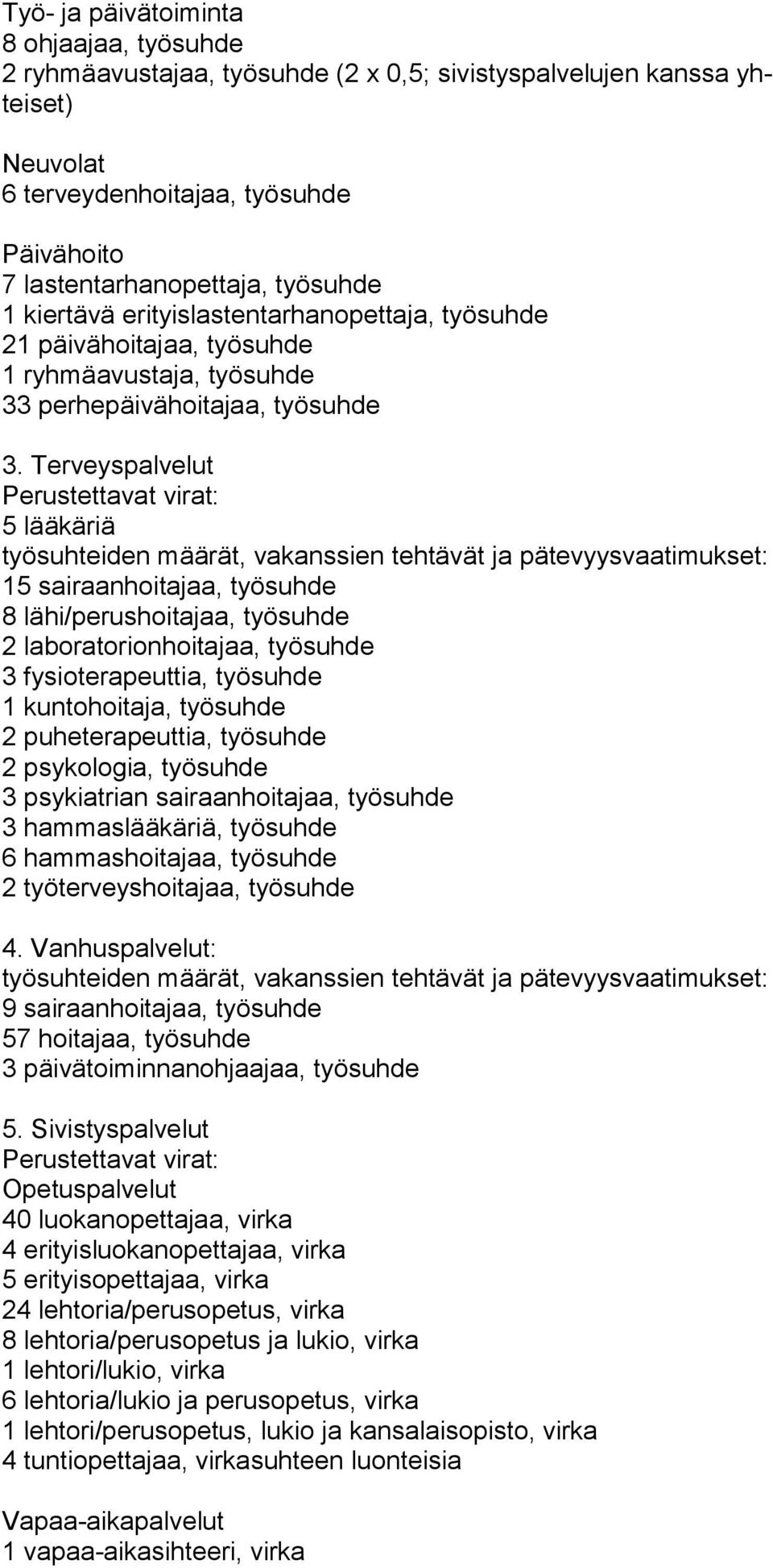 Terveyspalvelut 5 lääkäriä työsuhteiden määrät, vakanssien tehtävät ja pätevyysvaatimukset: 15 sairaanhoitajaa, työsuhde 8 lähi/perushoitajaa, työsuhde 2 laboratorionhoitajaa, työsuhde 3