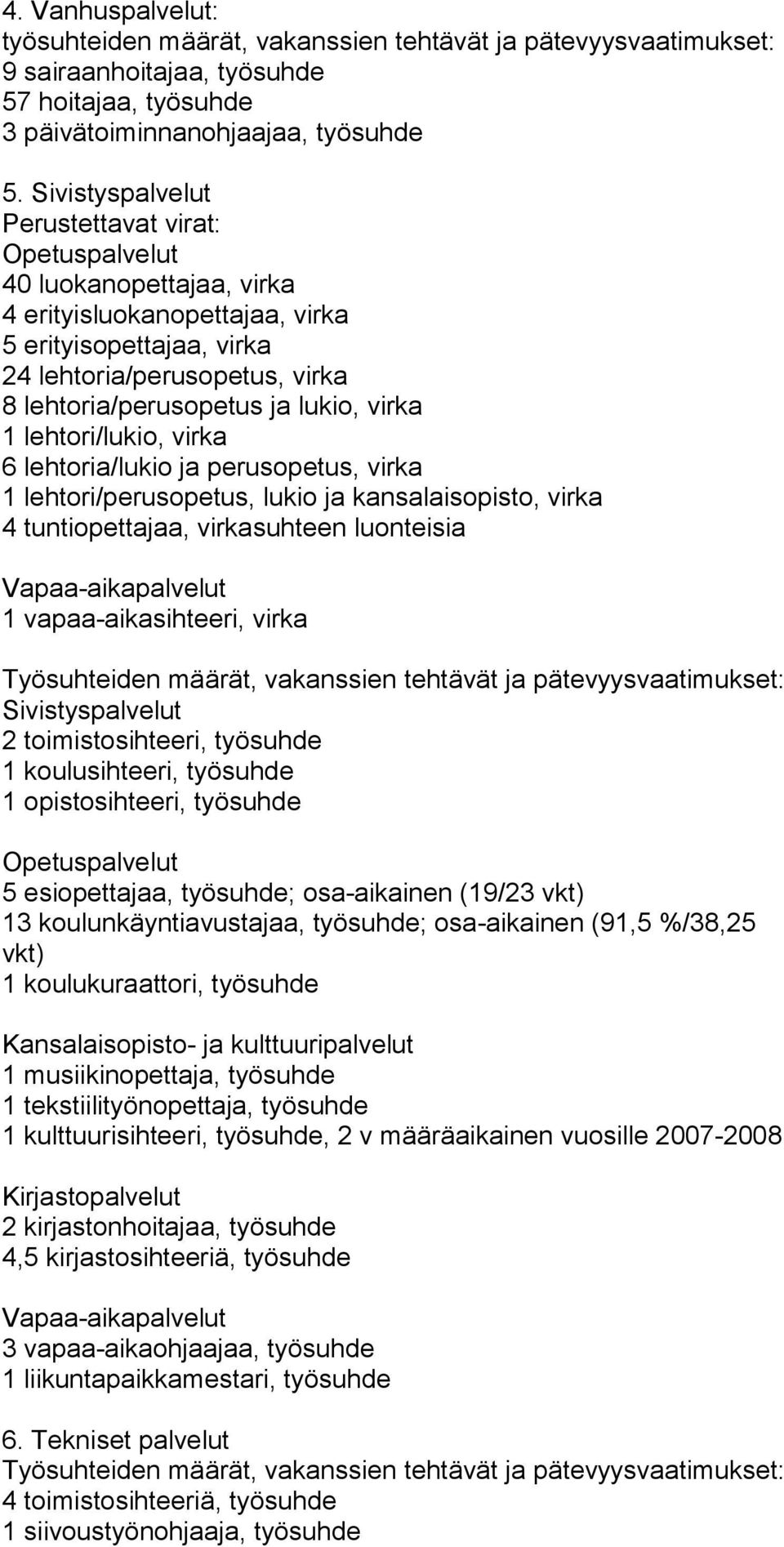 lehtori/lukio, virka 6 lehtoria/lukio ja perusopetus, virka 1 lehtori/perusopetus, lukio ja kansalaisopisto, virka 4 tuntiopettajaa, virkasuhteen luonteisia Vapaa-aikapalvelut 1 vapaa-aikasihteeri,