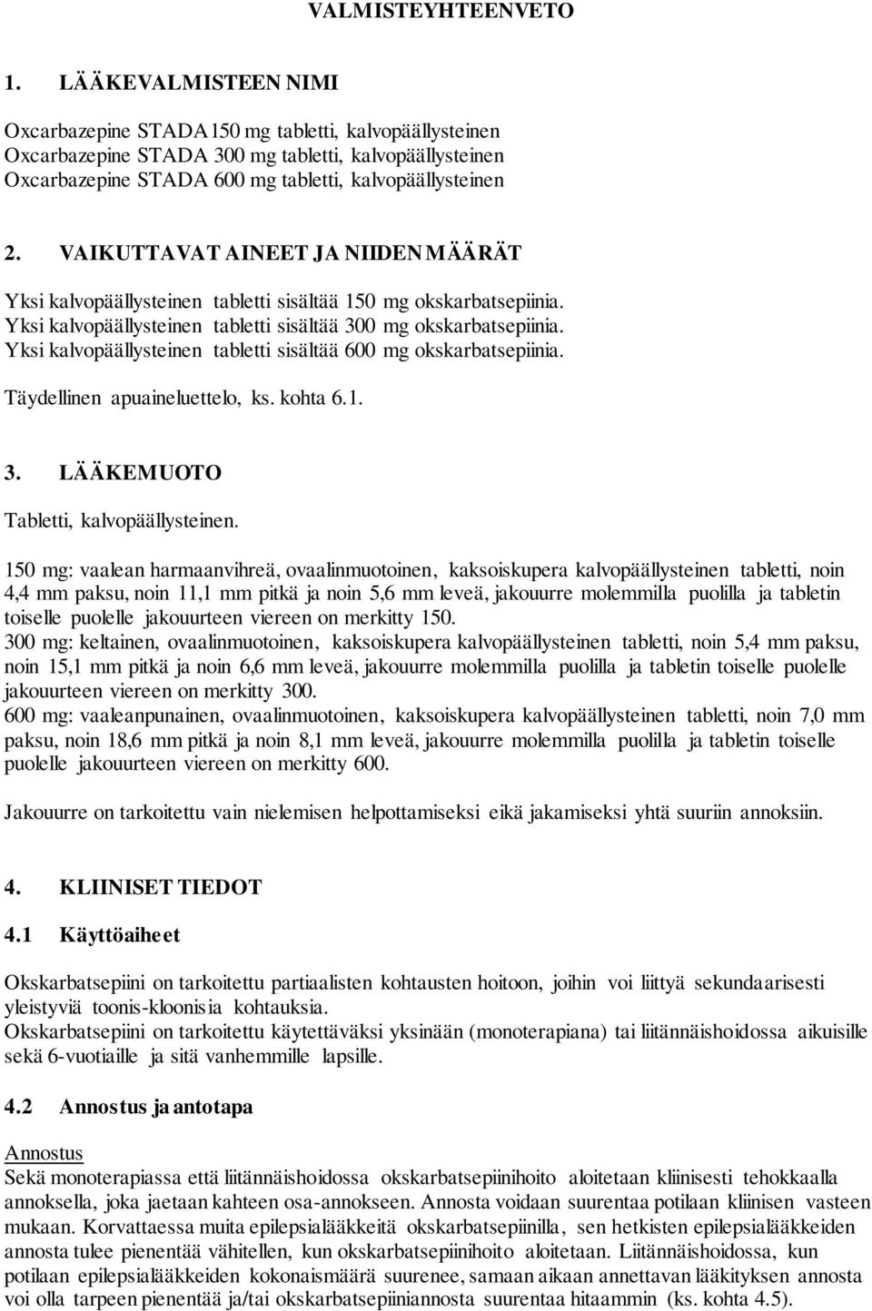 VAIKUTTAVAT AINEET JA NIIDEN MÄÄRÄT Yksi kalvopäällysteinen tabletti sisältää 150 mg okskarbatsepiinia. Yksi kalvopäällysteinen tabletti sisältää 300 mg okskarbatsepiinia.