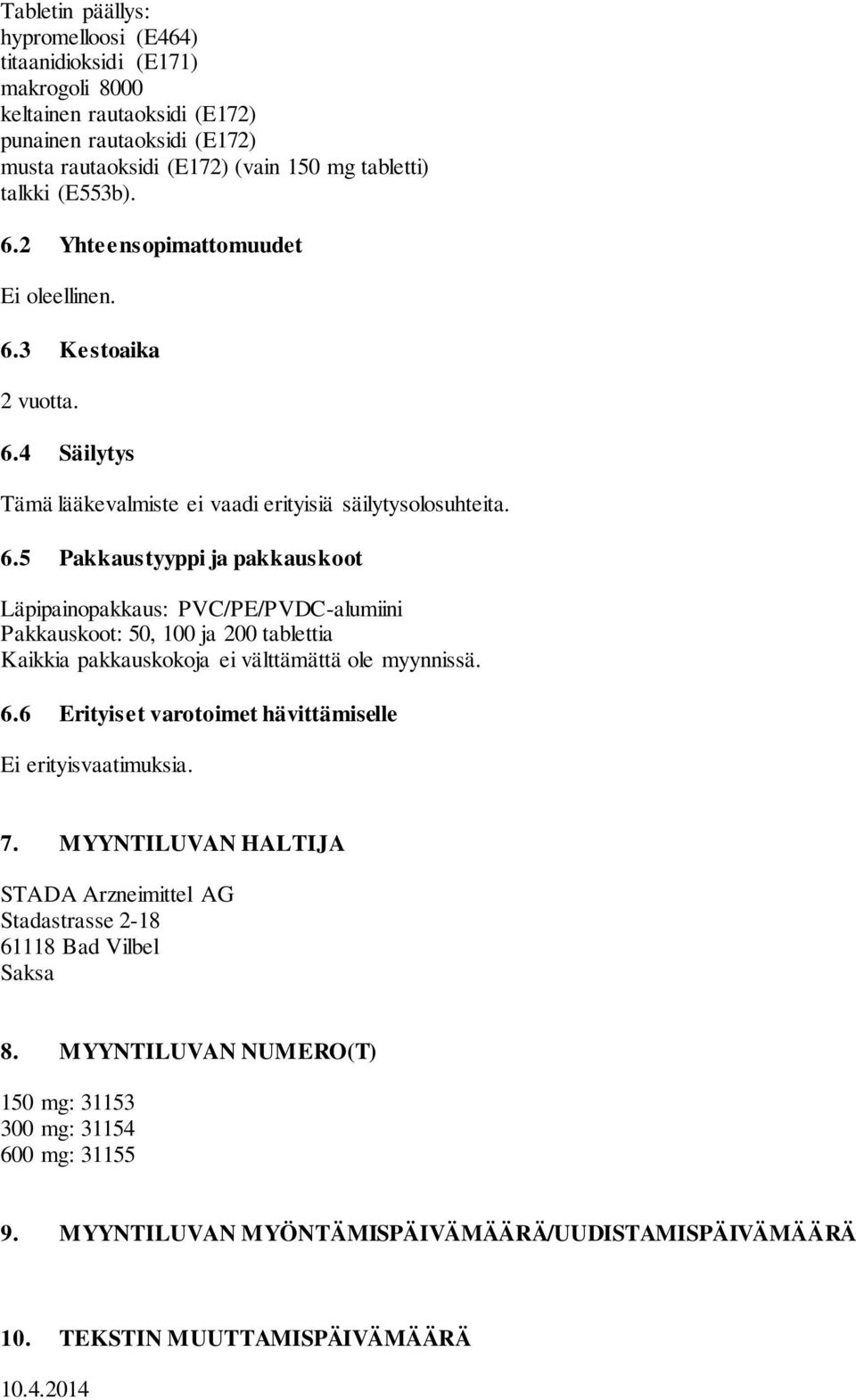 6.6 Erityiset varotoimet hävittämiselle Ei erityisvaatimuksia. 7. MYYNTILUVAN HALTIJA STADA Arzneimittel AG Stadastrasse 2-18 61118 Bad Vilbel Saksa 8.