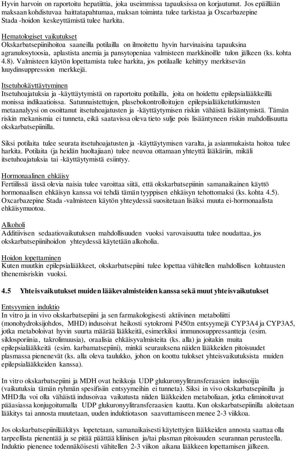 Hematologiset vaikutukset Okskarbatsepiinihoitoa saaneilla potilailla on ilmoitettu hyvin harvinaisina tapauksina agranulosytoosia, aplastista anemia ja pansytopeniaa valmisteen markkinoille tulon