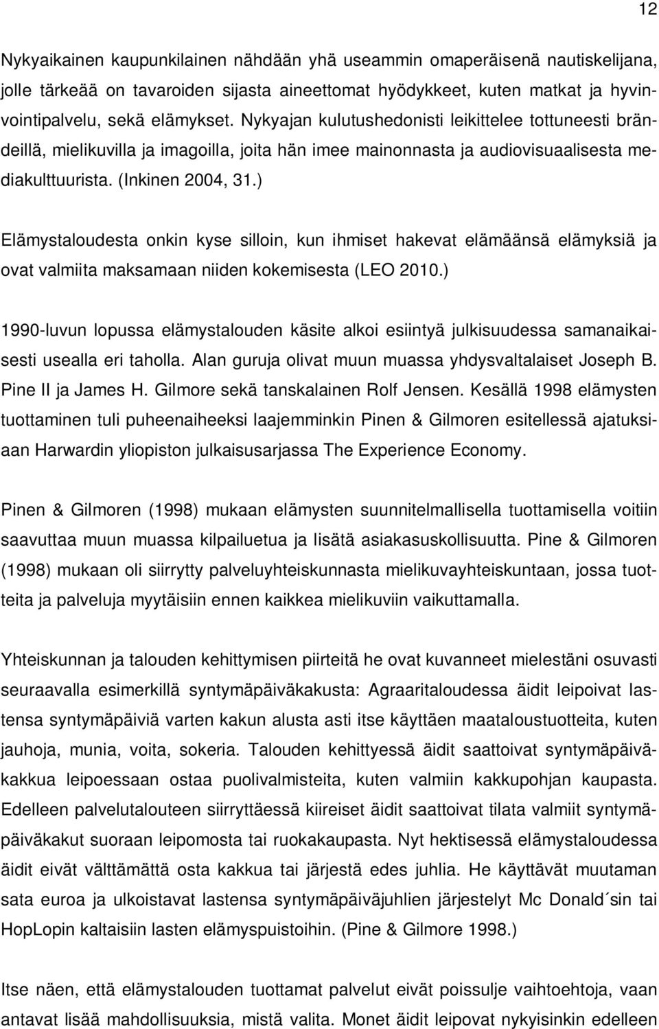 ) Elämystaloudesta onkin kyse silloin, kun ihmiset hakevat elämäänsä elämyksiä ja ovat valmiita maksamaan niiden kokemisesta (LEO 2010.