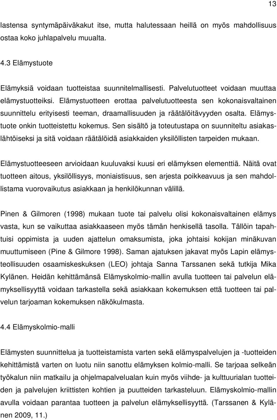 Elämystuote onkin tuotteistettu kokemus. Sen sisältö ja toteutustapa on suunniteltu asiakaslähtöiseksi ja sitä voidaan räätälöidä asiakkaiden yksilöllisten tarpeiden mukaan.