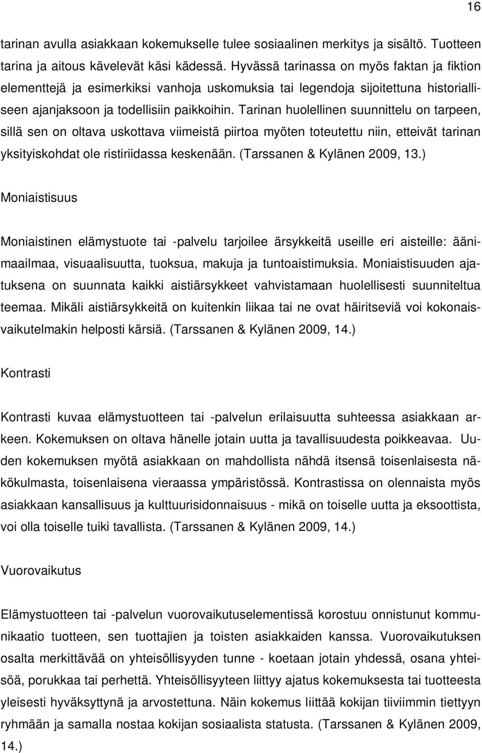 Tarinan huolellinen suunnittelu on tarpeen, sillä sen on oltava uskottava viimeistä piirtoa myöten toteutettu niin, etteivät tarinan yksityiskohdat ole ristiriidassa keskenään.