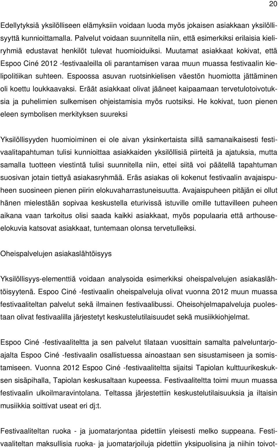 Muutamat asiakkaat kokivat, että Espoo Ciné 2012 -festivaaleilla oli parantamisen varaa muun muassa festivaalin kielipolitiikan suhteen.
