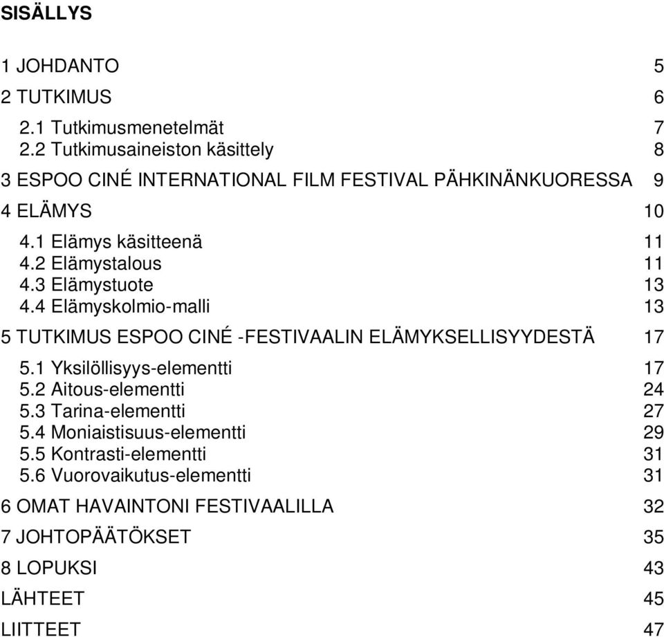 2 Elämystalous 11 4.3 Elämystuote 13 4.4 Elämyskolmio-malli 13 5 TUTKIMUS ESPOO CINÉ -FESTIVAALIN ELÄMYKSELLISYYDESTÄ 17 5.