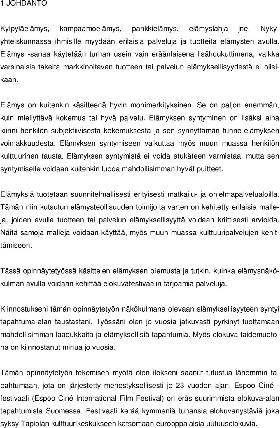 Elämys on kuitenkin käsitteenä hyvin monimerkityksinen. Se on paljon enemmän, kuin miellyttävä kokemus tai hyvä palvelu.