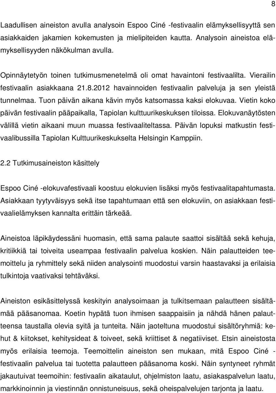 Tuon päivän aikana kävin myös katsomassa kaksi elokuvaa. Vietin koko päivän festivaalin pääpaikalla, Tapiolan kulttuurikeskuksen tiloissa.